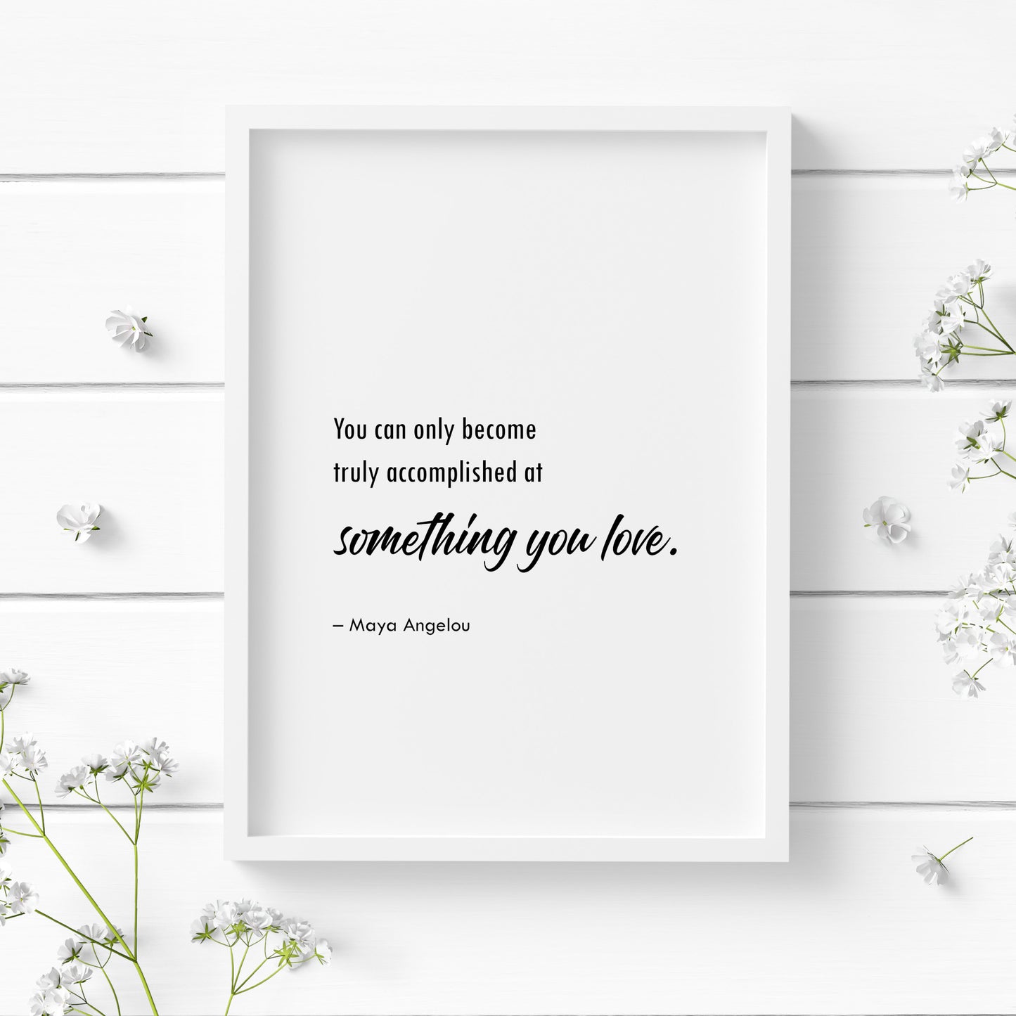 You Can Only Become Truly Accomplished At Something You Love Print (Maya Angelou)