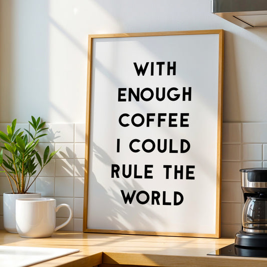 Single portrait typography print. Text reads: With enough coffee I could rule the world. The text is displayed prominently in bold in an impactful upper case sans serif font.