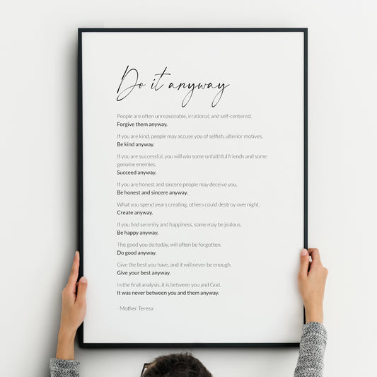 Single portrait typography print featuring the poem Do It Anyway by Mother Teresa. Title is in a modern script font. Body text is in a crisp sans serif font, with alternate sentences highlighted in bold, bringing focus to her advice. Text is black on a white background and left-aligned.