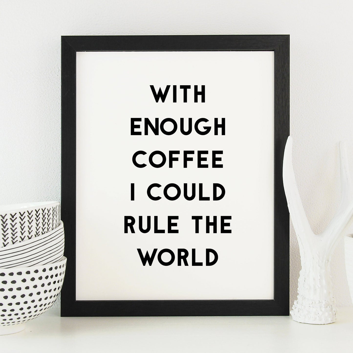 With Enough Coffee I Could Rule The World Print