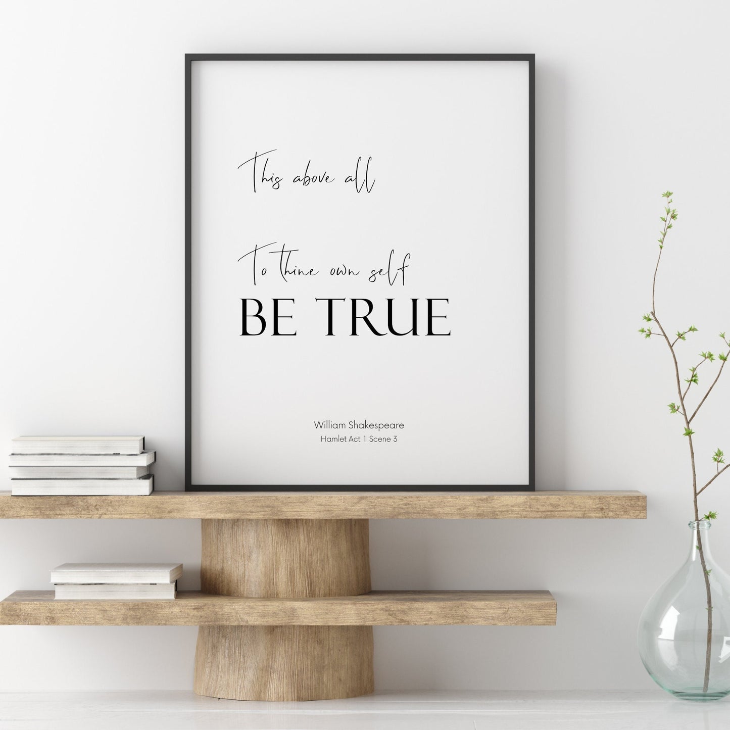 Single portrait typography print. Text reads: This above all to thine own self be true. An attribution is below. Quote is in a modern script font, with Be True emphasised in a formal upper case bold serif font. Text is black on white background.