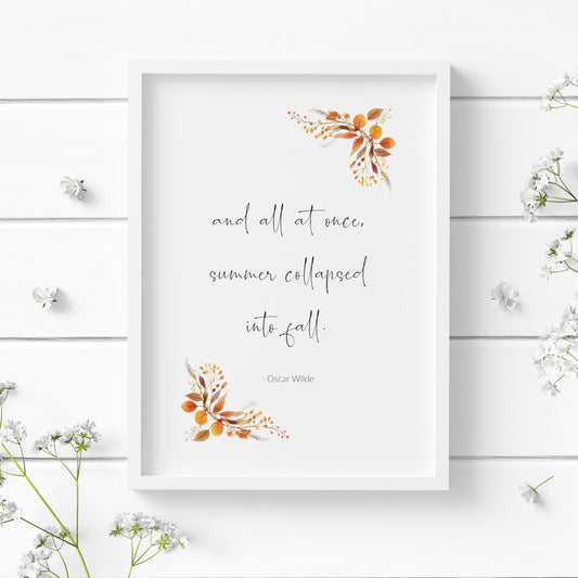 Single portrait print featuring the following quote by Oscar Wilde: and all at once, summer collapsed into fall. The quote is in a contemporary script font, with the attribution in a simple sans serif font. Autumnal foliage complements that quote.