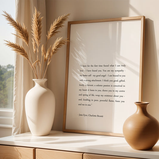 Single portrait typography print featuring a romantic passage from Charlotte Bronte's Jane Eyre. Text begins: I have for the first time found what I can truly love - I have found you... An attribution is displayed below the body copy. Text is in a classic, sentence case, serif font. Text is full justified and black on a white background. Styling is elegant.