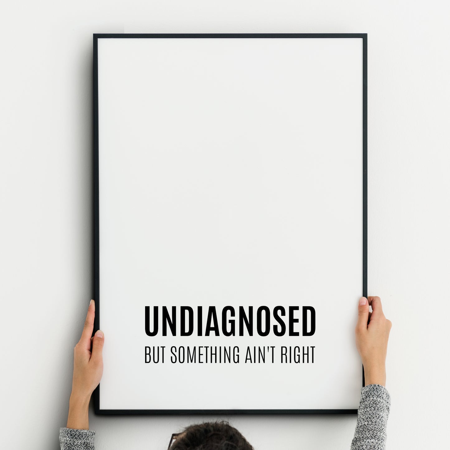 Undiagnosed But Something Ain’t Right Print