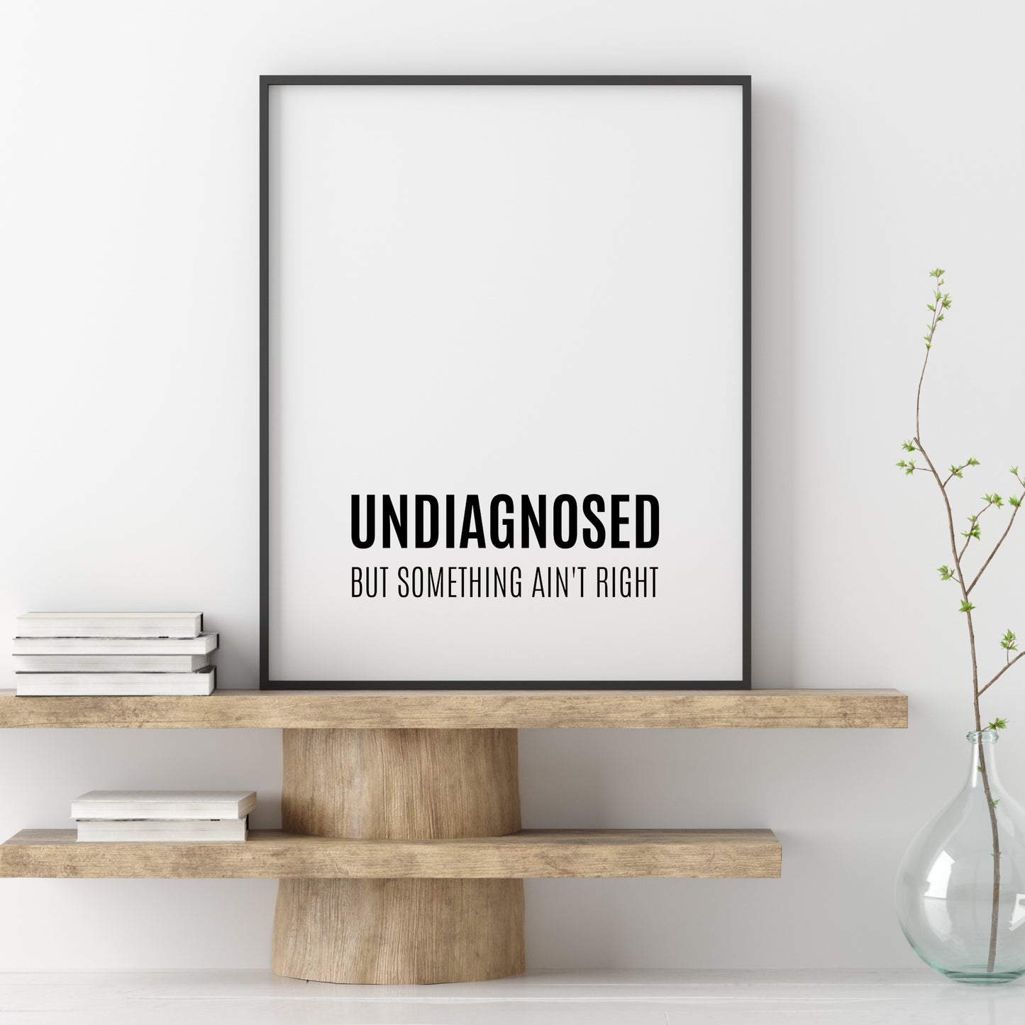 Undiagnosed But Something Ain’t Right Print