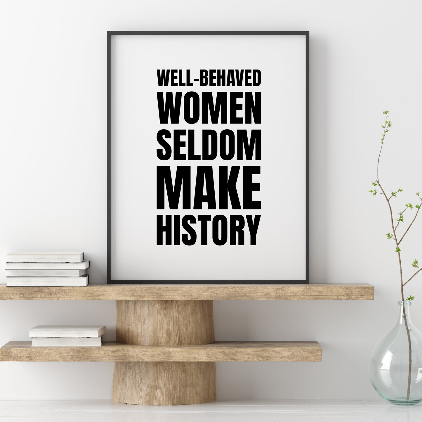Well-Behaved Women Seldom Make History Print