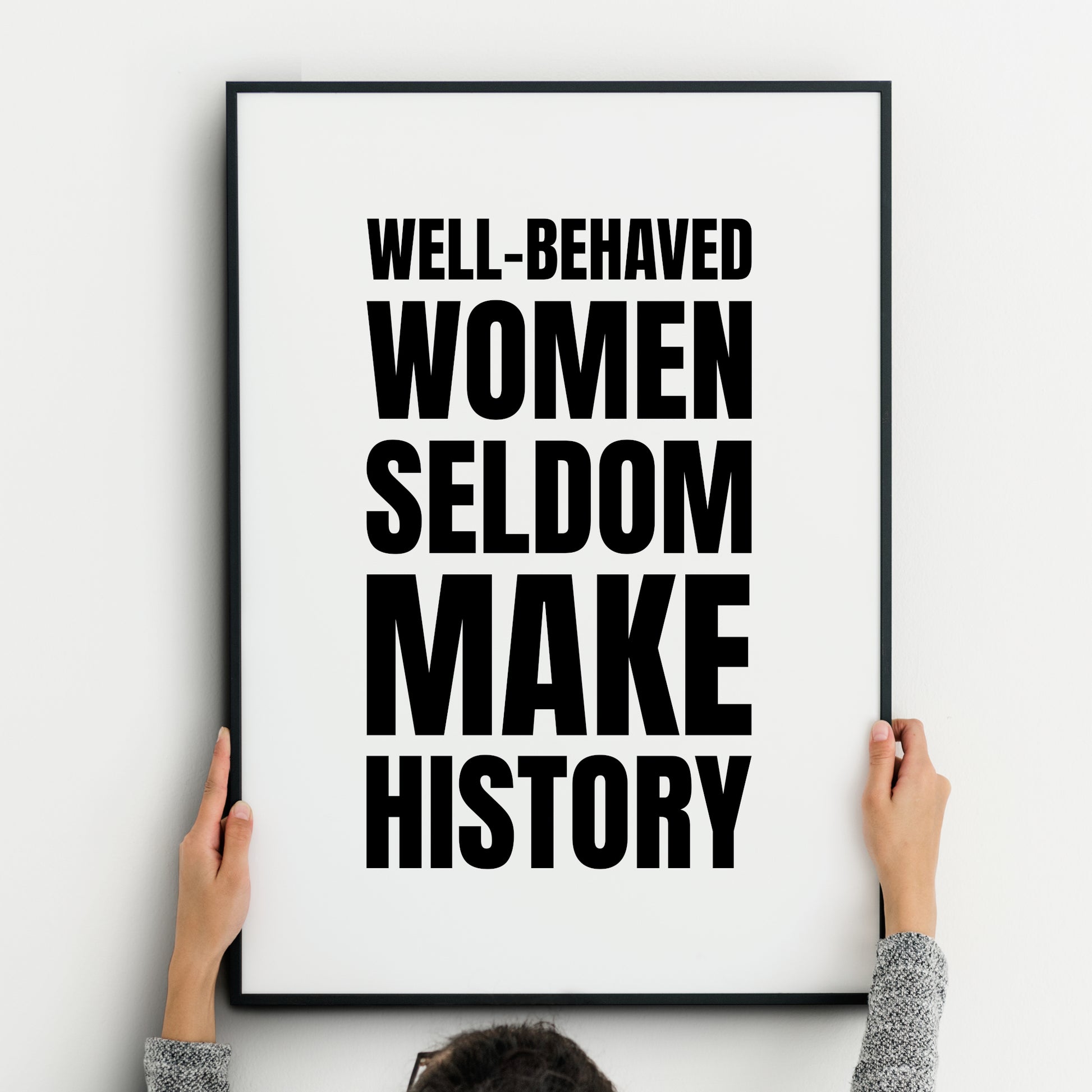 Single portrait typography print. Text reads: Well-behaved women seldom make history. Text is in a bold upper case sans serif font, black on a white background. Text is centred horizontally and vertically, with text size adjusted for each word so that the quote is fully justified. Styling is strong and modern.