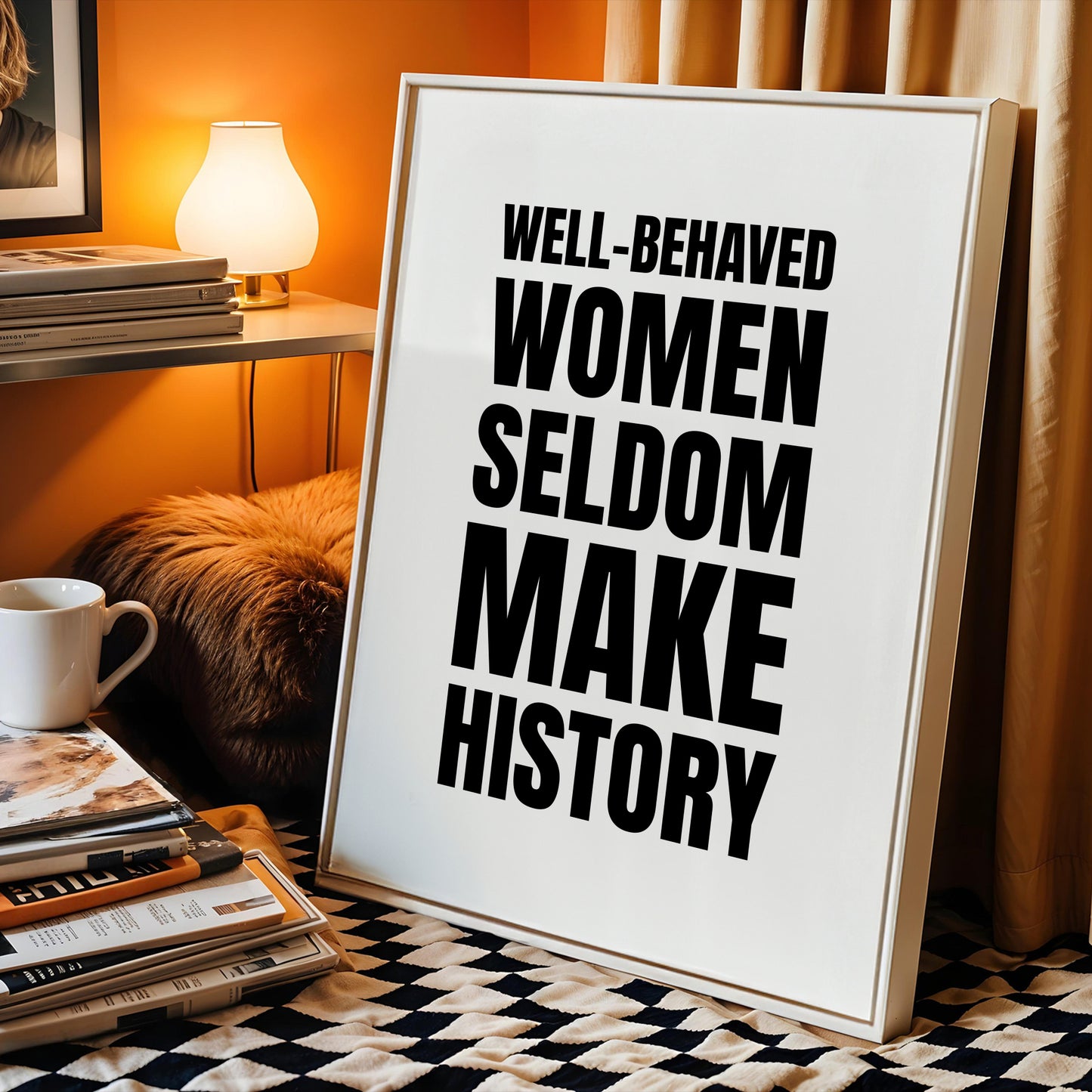 Well-Behaved Women Seldom Make History Print