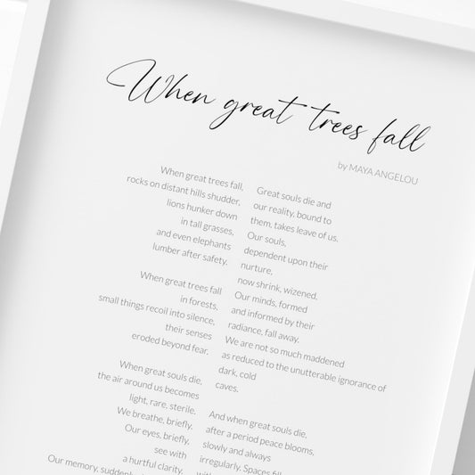 Single portrait typography print featuring the poem When Great Trees Fall by Maya Angelou. Title is in a modern script font, with attribution and body text is in a lightweight sans serif font. Body is arranged in two columns, with each column aligned to a central spacing between them. Text is black on a white background. Styling is modern and elegant.