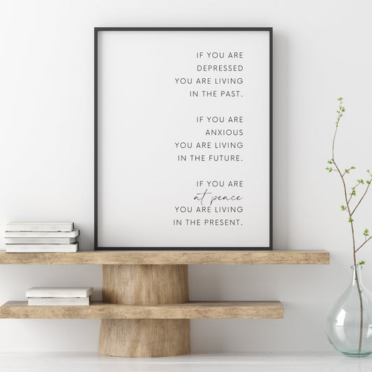 Single portrait typography print. Text reads: If you are depressed you are living in the past. If you are anxious you are living in the future. If you are at peace you are living in the present. The words at peace are emphasised.