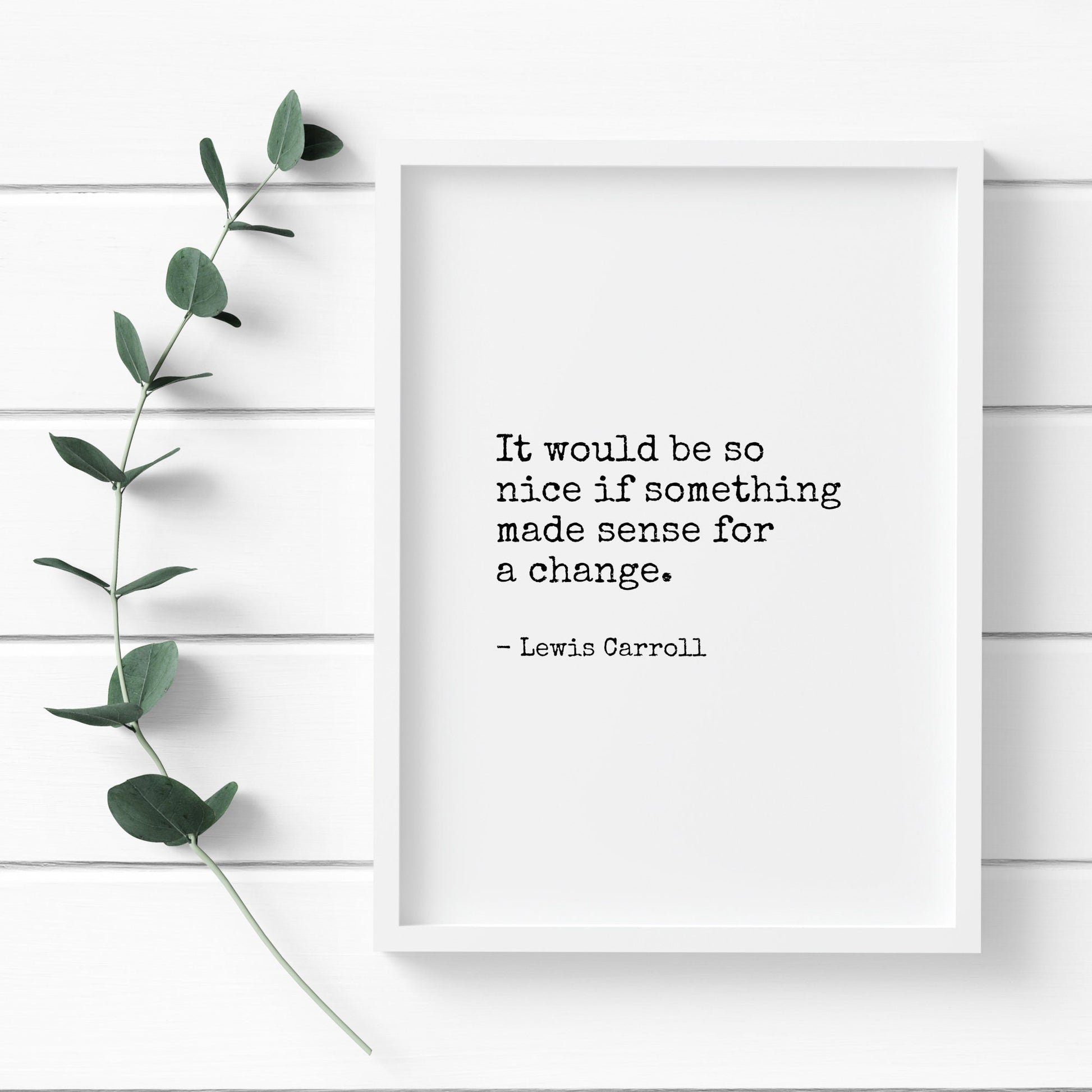 Single portrait typography print. Text reads: It would be so nice if something made sense for a change. It is followed by an attribution to Lewis Carroll.